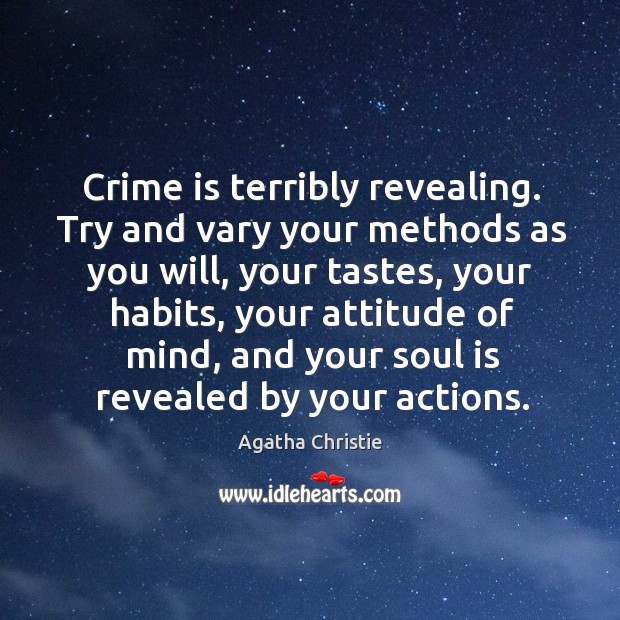 Crime is terribly revealing. Try and vary your methods as you will, your tastes Crime Quotes Image