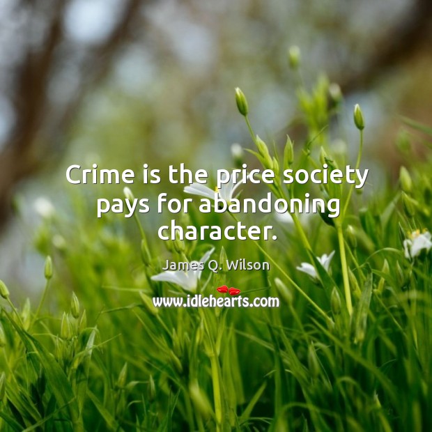 Crime is the price society pays for abandoning character. James Q. Wilson Picture Quote