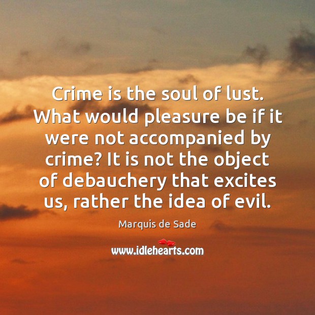 Crime is the soul of lust. What would pleasure be if it Marquis de Sade Picture Quote