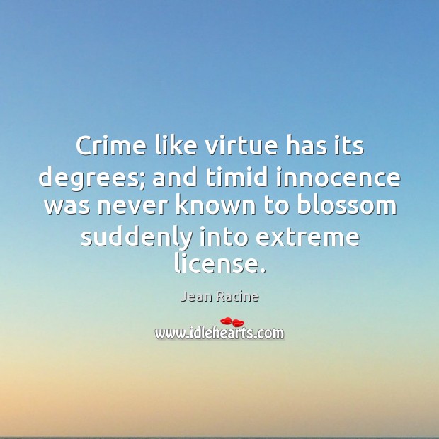 Crime like virtue has its degrees; and timid innocence was never known Jean Racine Picture Quote