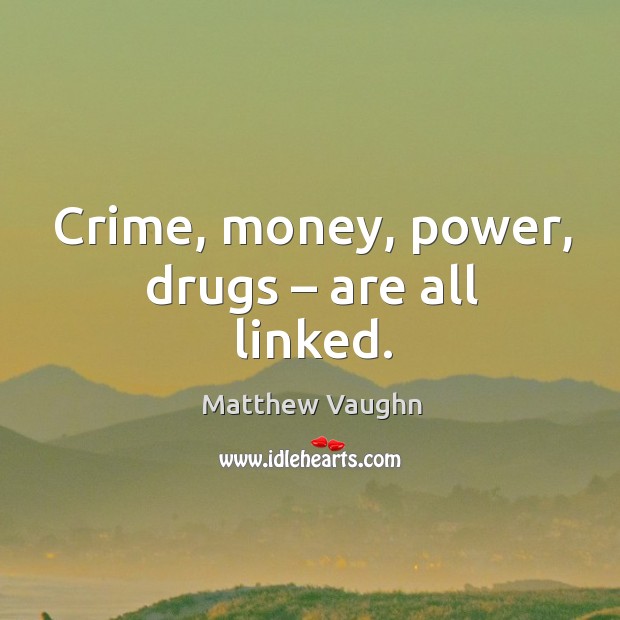 Crime, money, power, drugs – are all linked. Image