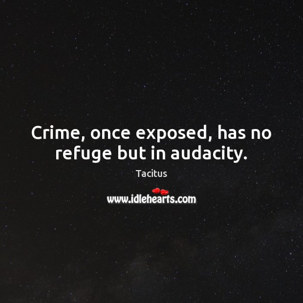 Crime, once exposed, has no refuge but in audacity. Tacitus Picture Quote