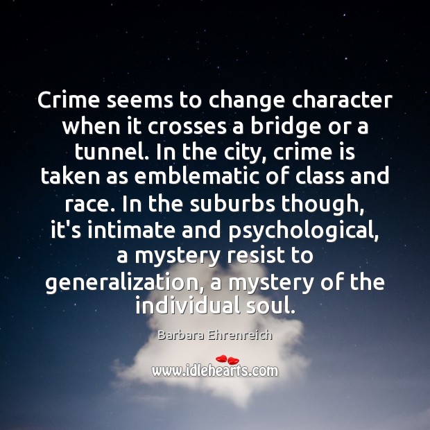 Crime seems to change character when it crosses a bridge or a Barbara Ehrenreich Picture Quote