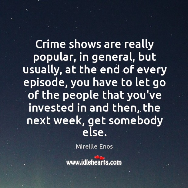 Crime shows are really popular, in general, but usually, at the end Mireille Enos Picture Quote