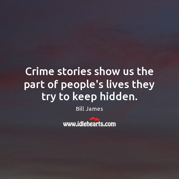 Crime stories show us the part of people’s lives they try to keep hidden. Image