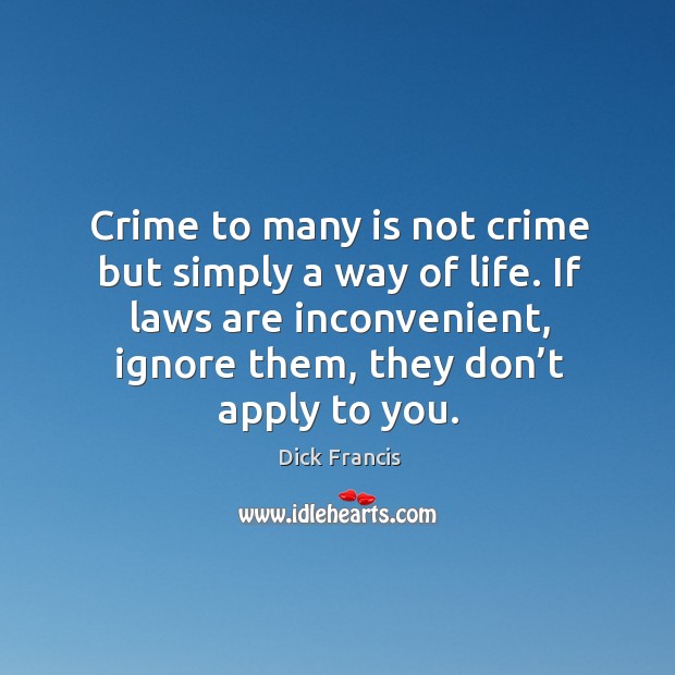 Crime to many is not crime but simply a way of life. If laws are inconvenient, ignore them, they don’t apply to you. Crime Quotes Image