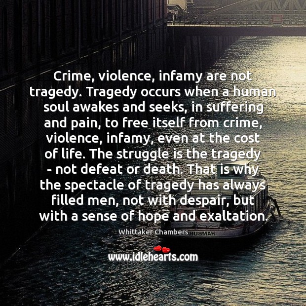 Crime, violence, infamy are not tragedy. Tragedy occurs when a human soul Whittaker Chambers Picture Quote