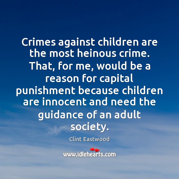 Crimes against children are the most heinous crime. That, for me, would Clint Eastwood Picture Quote