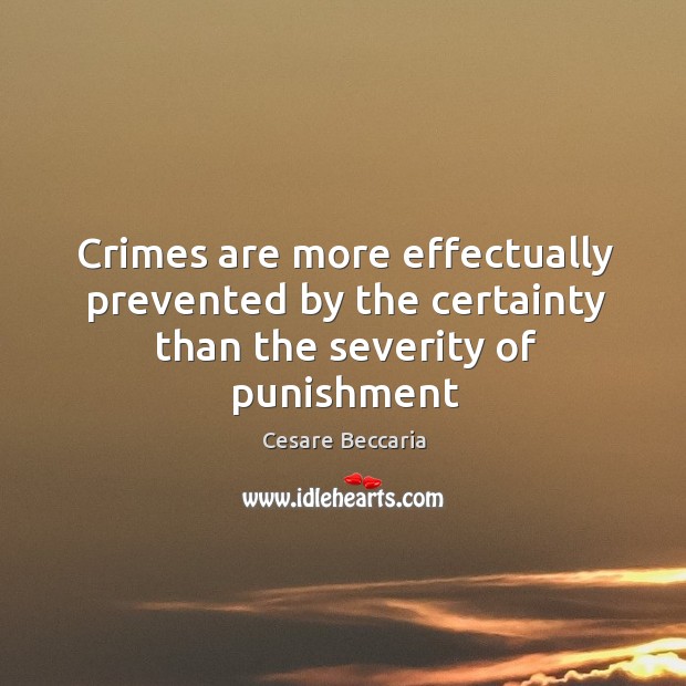 Crimes are more effectually prevented by the certainty than the severity of punishment Cesare Beccaria Picture Quote