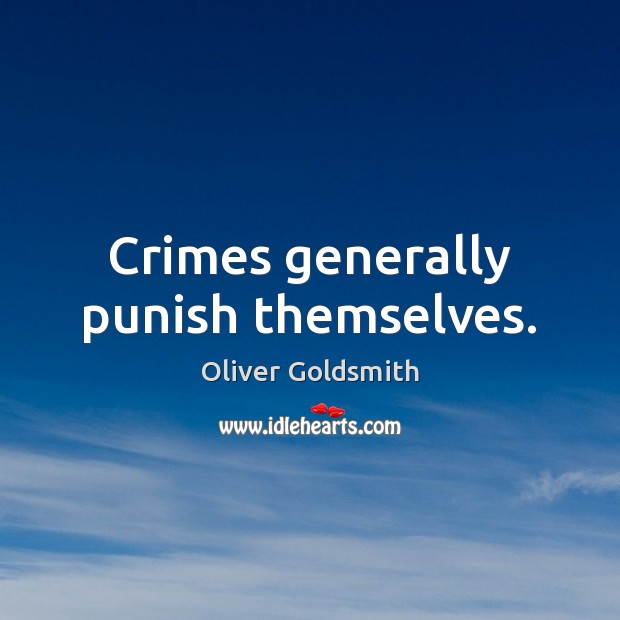 Crimes generally punish themselves. Oliver Goldsmith Picture Quote