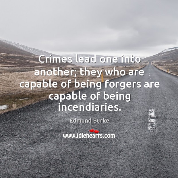 Crimes lead one into another; they who are capable of being forgers Image