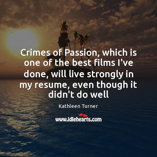 Crimes of Passion, which is one of the best films I’ve done, Kathleen Turner Picture Quote