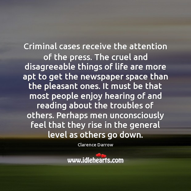 Criminal cases receive the attention of the press. The cruel and disagreeable Clarence Darrow Picture Quote