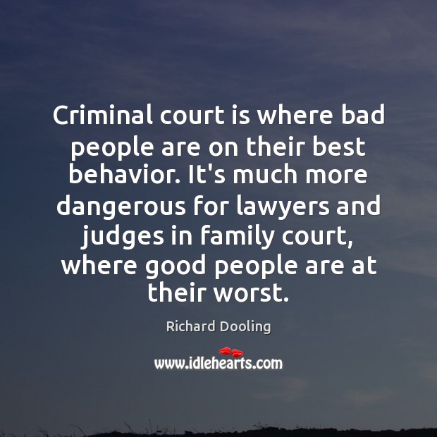 Criminal court is where bad people are on their best behavior. It’s Richard Dooling Picture Quote