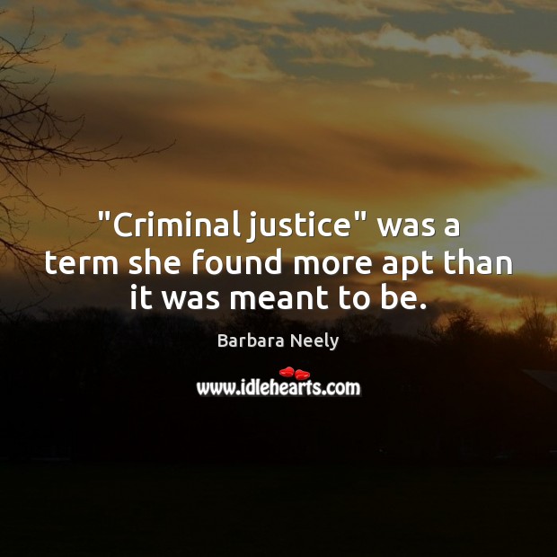 “Criminal justice” was a term she found more apt than it was meant to be. Barbara Neely Picture Quote