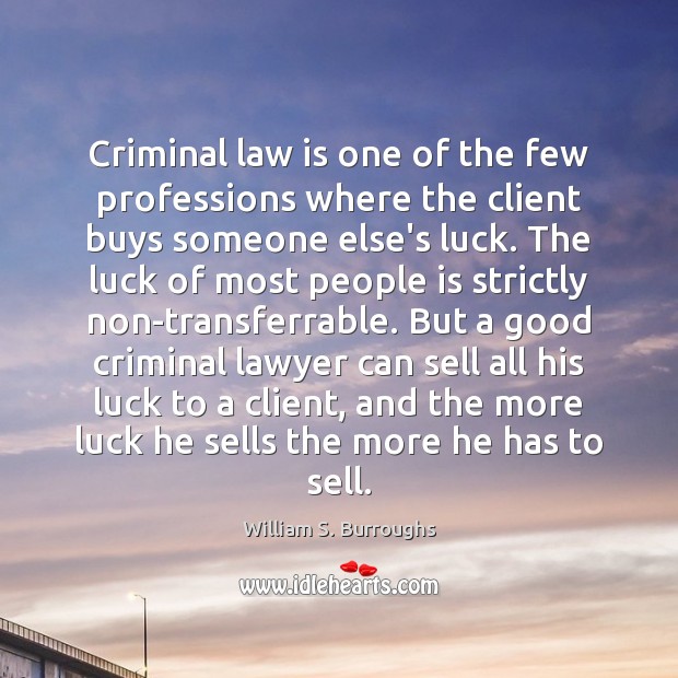 Criminal law is one of the few professions where the client buys William S. Burroughs Picture Quote