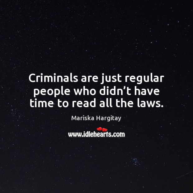 Criminals are just regular people who didn’t have time to read all the laws. Mariska Hargitay Picture Quote