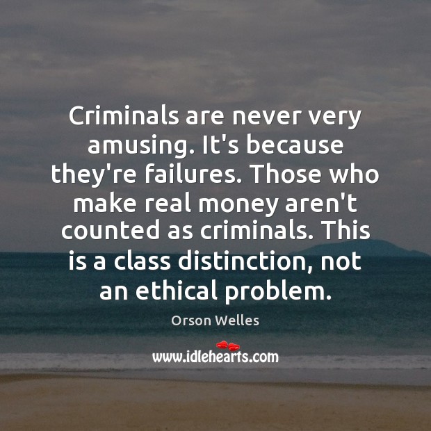 Criminals are never very amusing. It’s because they’re failures. Those who make Orson Welles Picture Quote