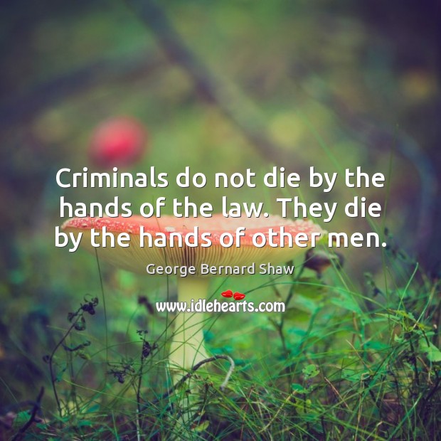 Criminals do not die by the hands of the law. They die by the hands of other men. Image