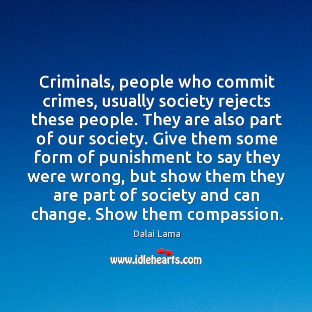 Criminals, people who commit crimes, usually society rejects these people. They are Dalai Lama Picture Quote
