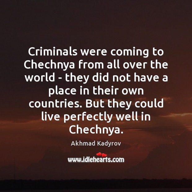 Criminals were coming to Chechnya from all over the world – they Akhmad Kadyrov Picture Quote