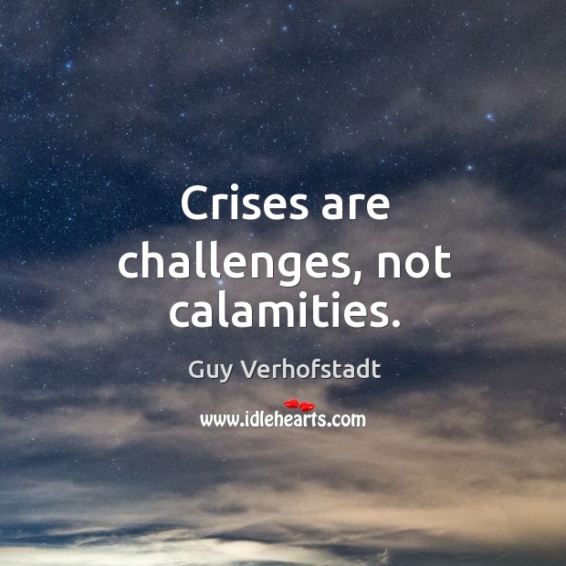 Crises are challenges, not calamities. Guy Verhofstadt Picture Quote