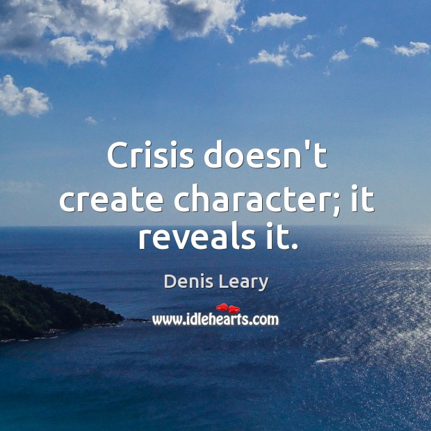 Crisis doesn’t create character; it reveals it. Denis Leary Picture Quote