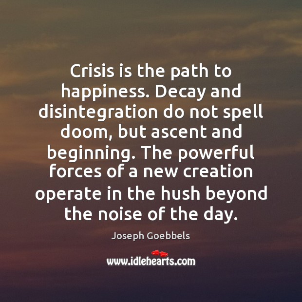 Crisis is the path to happiness. Decay and disintegration do not spell Image