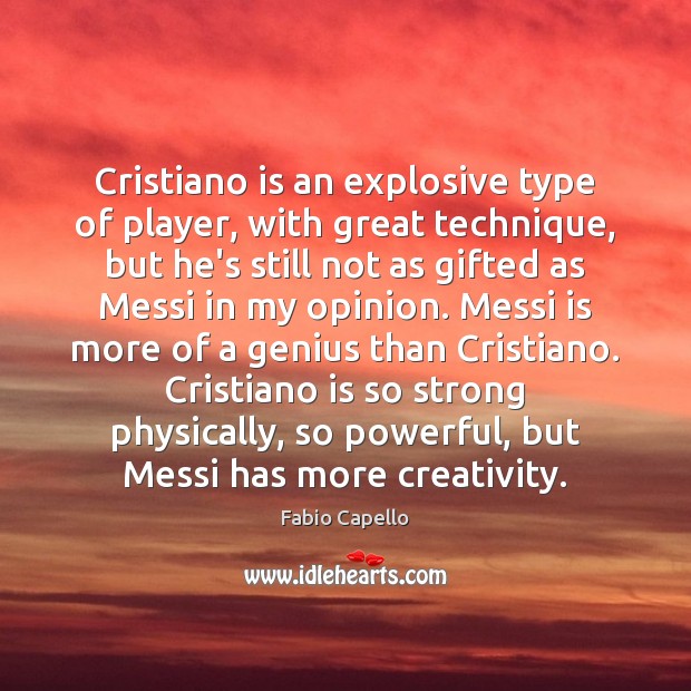 Cristiano is an explosive type of player, with great technique, but he’s Fabio Capello Picture Quote