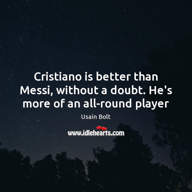 Cristiano is better than Messi, without a doubt. He’s more of an all-round player Usain Bolt Picture Quote