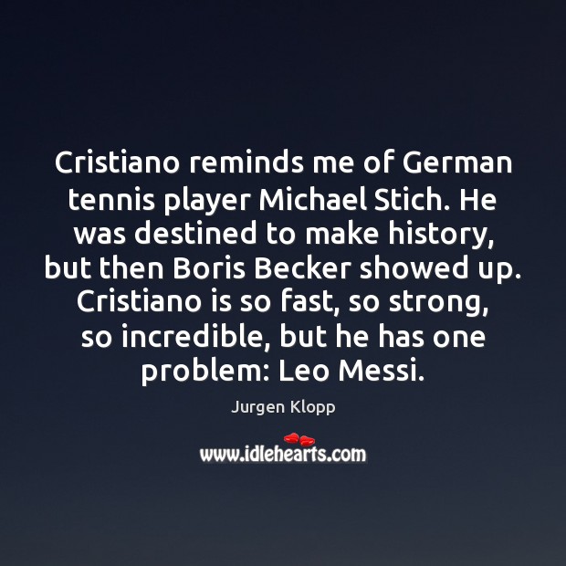 Cristiano reminds me of German tennis player Michael Stich. He was destined Jurgen Klopp Picture Quote
