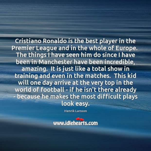 Cristiano Ronaldo is the best player in the Premier League and in Henrik Larsson Picture Quote