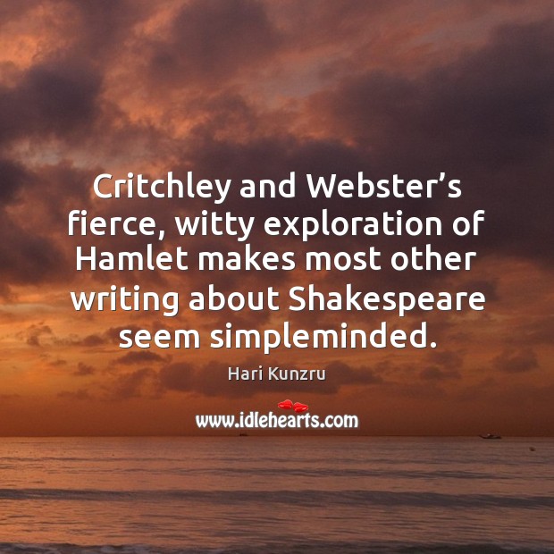 Critchley and Webster’s fierce, witty exploration of Hamlet makes most other Hari Kunzru Picture Quote