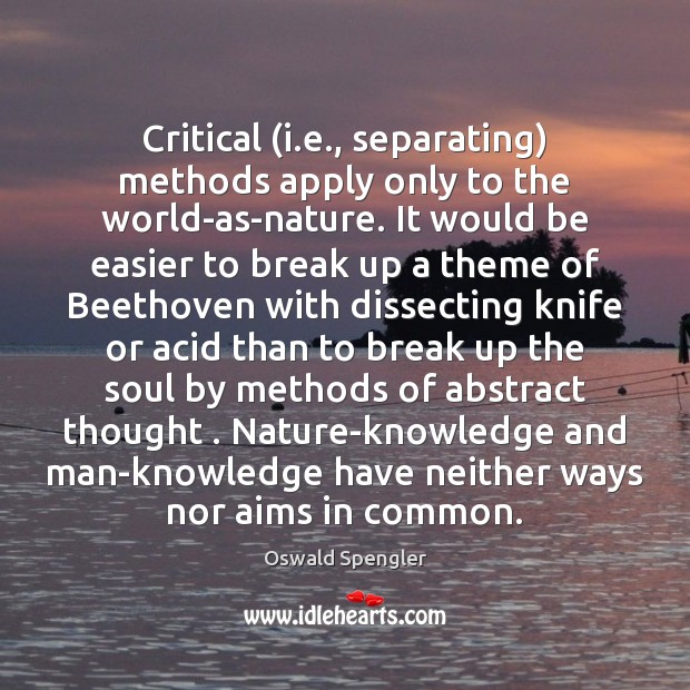 Critical (i.e., separating) methods apply only to the world-as-nature. It would Oswald Spengler Picture Quote