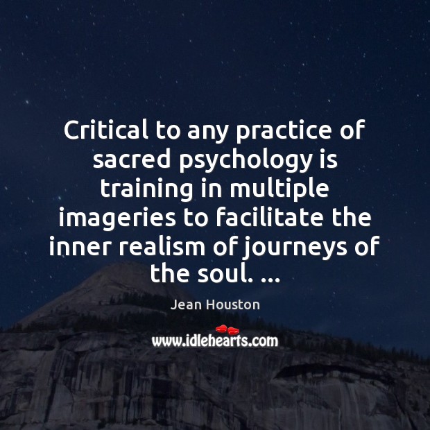 Critical to any practice of sacred psychology is training in multiple imageries Jean Houston Picture Quote