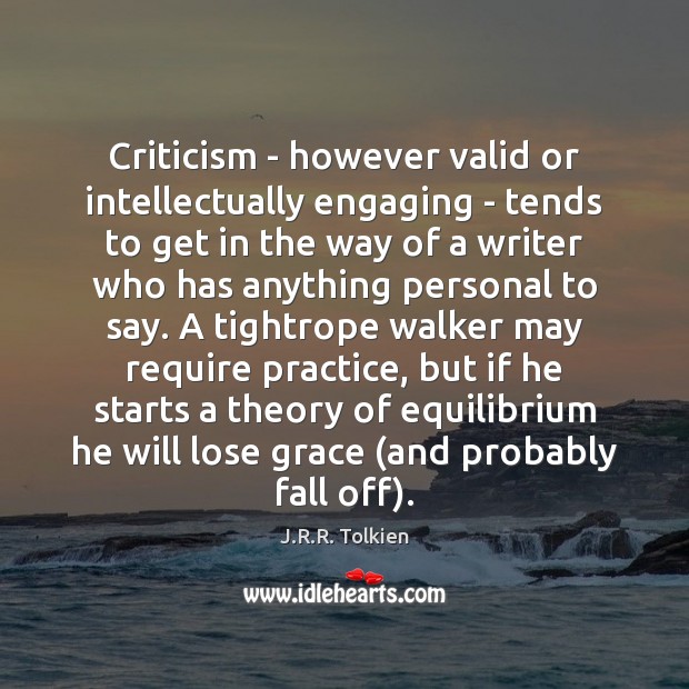 Criticism – however valid or intellectually engaging – tends to get in J.R.R. Tolkien Picture Quote
