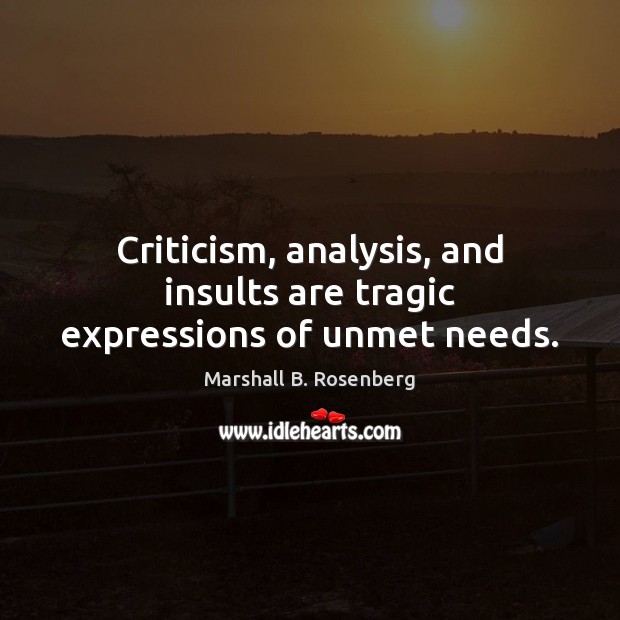 Criticism, analysis, and insults are tragic expressions of unmet needs. Image