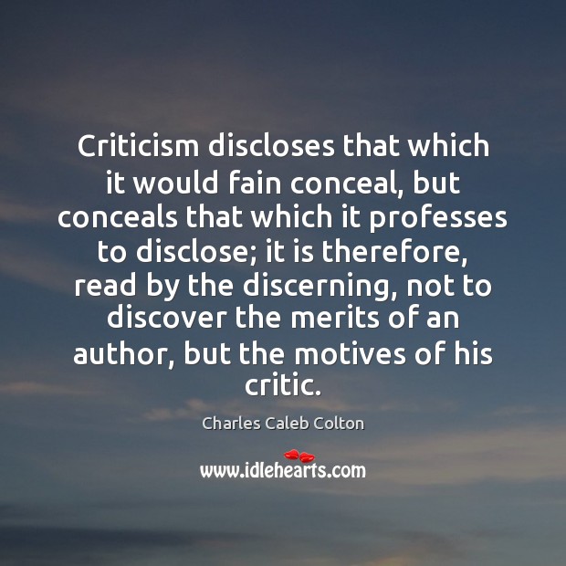 Criticism discloses that which it would fain conceal, but conceals that which Charles Caleb Colton Picture Quote