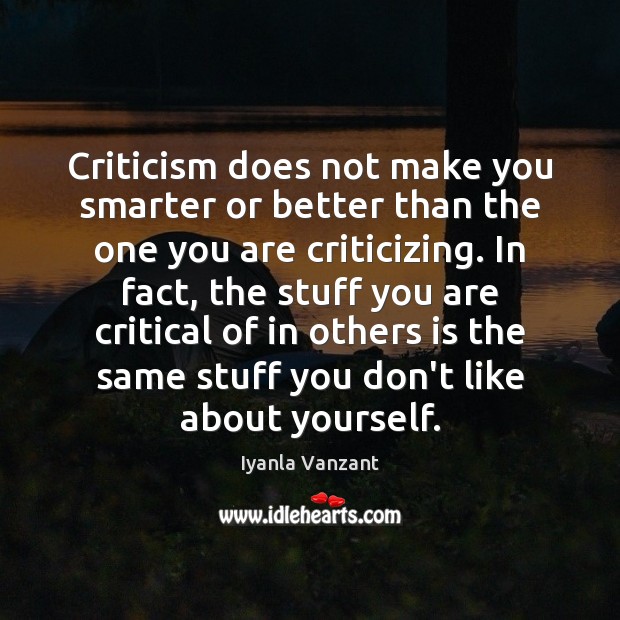 Criticism does not make you smarter or better than the one you Image