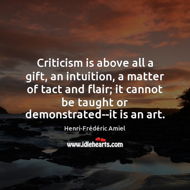 Criticism is above all a gift, an intuition, a matter of tact Henri-Frédéric Amiel Picture Quote
