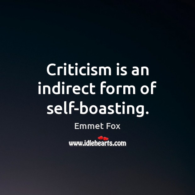 Criticism is an indirect form of self-boasting. Emmet Fox Picture Quote
