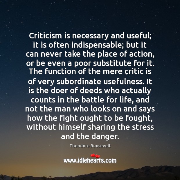 Criticism is necessary and useful; it is often indispensable; but it can Theodore Roosevelt Picture Quote