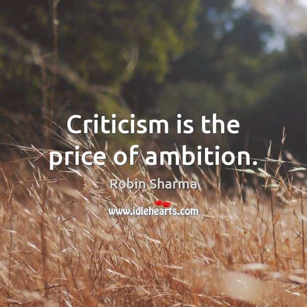 Criticism is the price of ambition. Robin Sharma Picture Quote