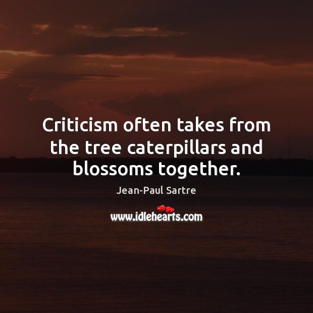Criticism often takes from the tree caterpillars and blossoms together. Jean-Paul Sartre Picture Quote