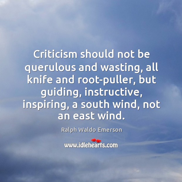 Criticism should not be querulous and wasting, all knife and root-puller, but Image