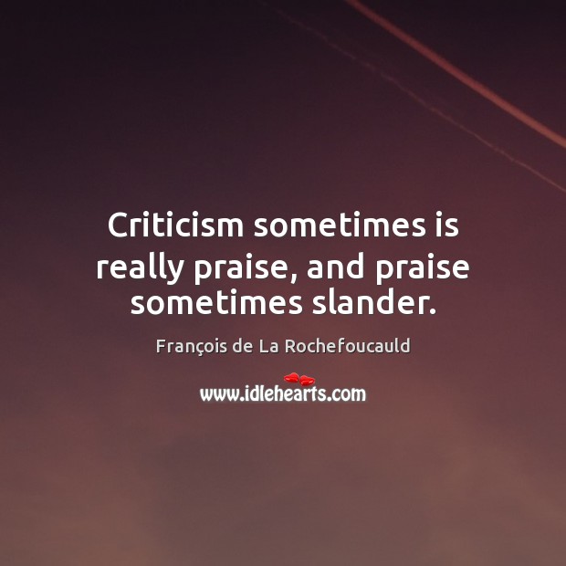 Criticism sometimes is really praise, and praise sometimes slander. François de La Rochefoucauld Picture Quote