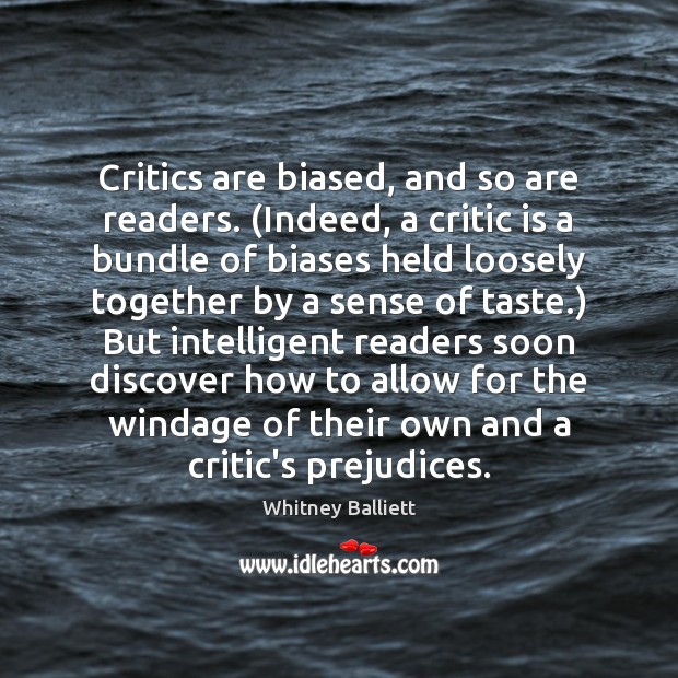 Critics are biased, and so are readers. (Indeed, a critic is a Whitney Balliett Picture Quote