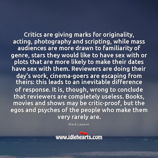 Critics are giving marks for originality, acting, photography and scripting, while mass Mark Lawson Picture Quote