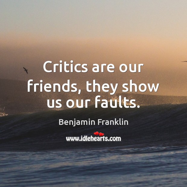 Critics are our friends, they show us our faults. Image