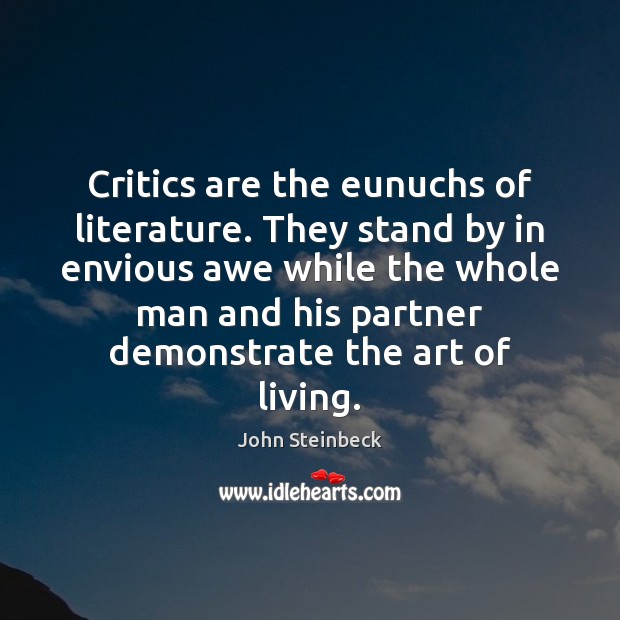 Critics are the eunuchs of literature. They stand by in envious awe John Steinbeck Picture Quote